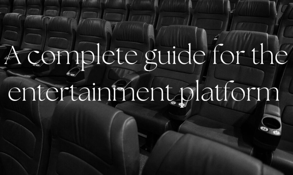 A complete guide for the entertainment platform