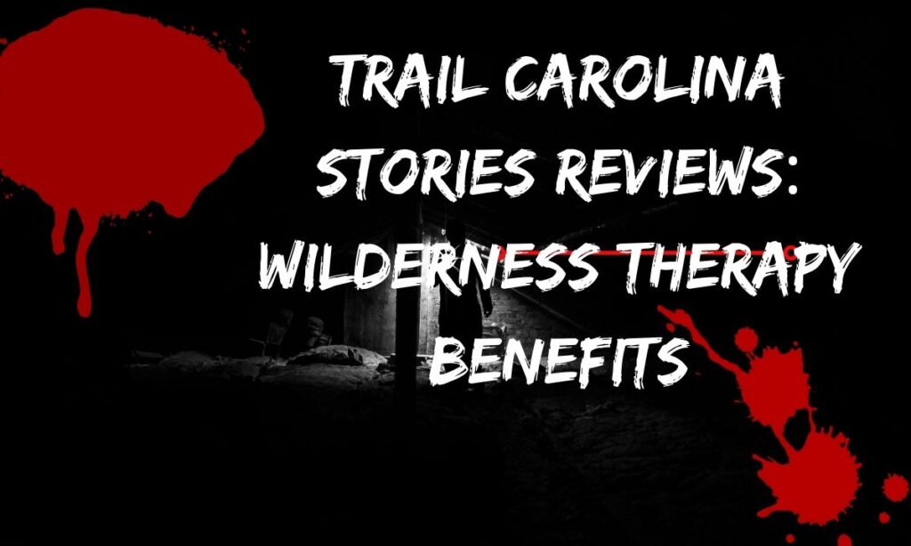 Trail Carolina Stories Reviews Wilderness Therapy Benefits